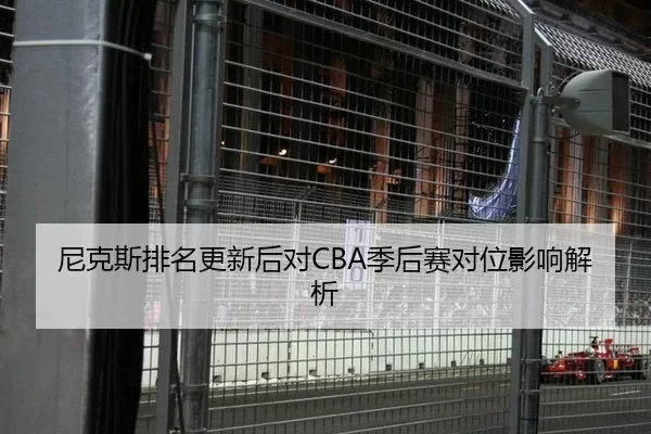 尼克斯排名更新后对CBA季后赛对位影响解析